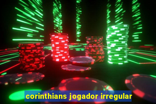 corinthians jogador irregular